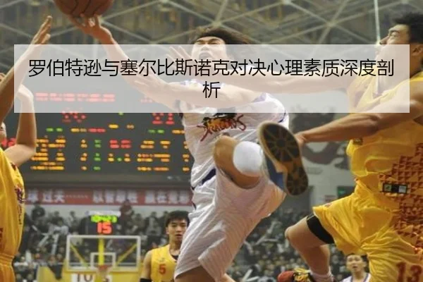 罗伯特逊与塞尔比斯诺克对决心理素质深度剖析